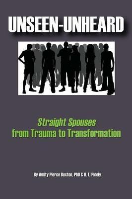 Unseen-Unheard: Straight Spouses from Trauma to Transformation - Amity Pierce Buxton,R L Pinely - cover