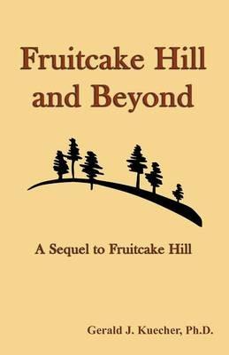 Fruitcake Hill and Beyond: A Sequel to Fruitcake Hill - Gerald J Kuecher - cover