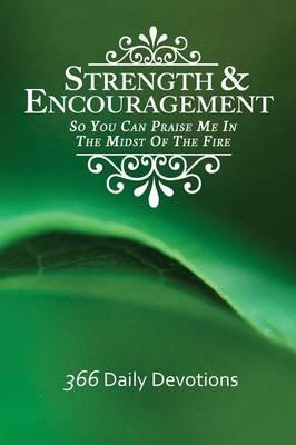 Strength & Encouragement: So You Can Praise Me in the Midst of the Fire 366 Daily Devotions - Debra Stuart Sanford - cover