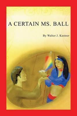 A Certain Ms. Ball - Walter J Kastner - cover