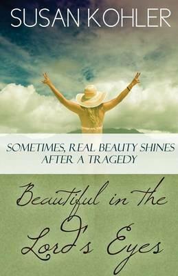 Beautiful in the Lord's Eyes: Sometimes, Real Beauty Shines After A Tragedy - Susan Kohler - cover