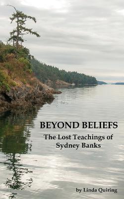 Beyond Beliefs: The Lost Teachings of Sydney Banks - Linda Quiring - cover