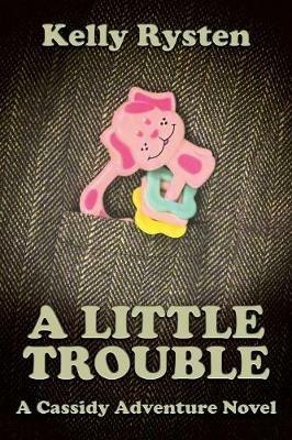 A Little Trouble: A Cassidy Adventure Novel - Kelly Rysten - cover