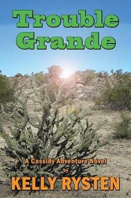Trouble Grande: A Cassidy Adventure Novel - Kelly Rysten - cover