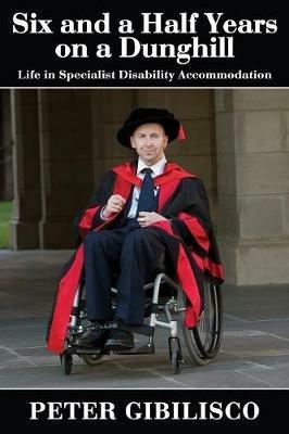 Six and a Half Years on a Dunghill: Life in Specialist Disability Accommodation - Peter Gibilisco - cover