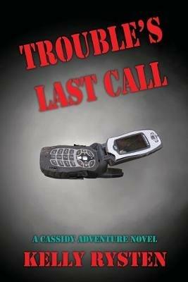 Trouble's Last Call: A Cassidy Adventure Novel - Kelly Rysten - cover