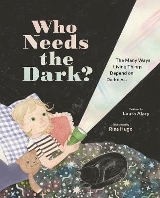 Who Needs the Dark?: The Many Ways Living Things Depend on Darkness - Laura Alary - cover