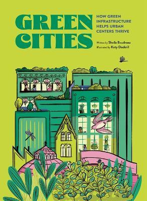 Green Cities: How Green Infrastructure Helps Urban Centers Thrive - Sheila Boudreau - cover