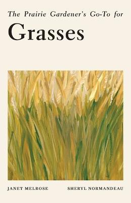 The Prairie Gardener's Go-To for Grasses - Janet Melrose,Sheryl Normandeau - cover