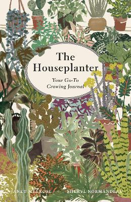 The Houseplanter: Your Go-To Growing Journal - Janet Melrose,Sheryl Normandeau - cover