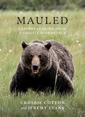 Mauled: Life's Lessons Learned from a Grizzly Bear Attack - Crosbie Cotton - cover