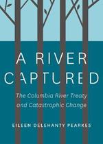 A River Captured: The Columbia River Treaty and Catastrophic Change - Revised and Updated