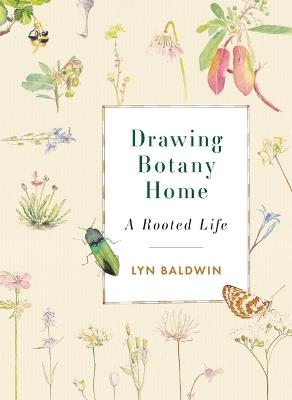 Drawing Botany Home: A Rooted Life - Lyn Baldwin - cover