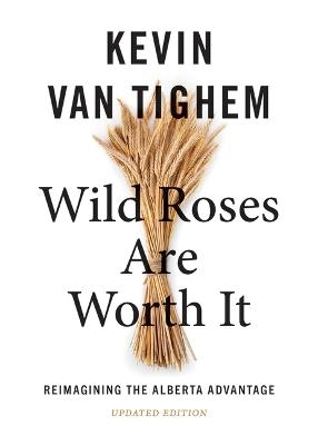 Wild Roses Are Worth It: Reimagining the Alberta Advantage  - Updated Edition - Kevin Van Tighem - cover