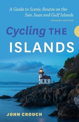 Cycling the Islands, Updated Edition: A Guide to Scenic Routes on the San Juan and Gulf Islands - John Crouch - cover