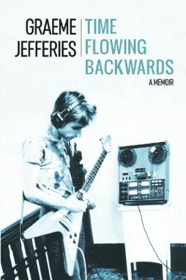 Time Flowing Backwards: A Memoir - Graeme Jefferies - cover