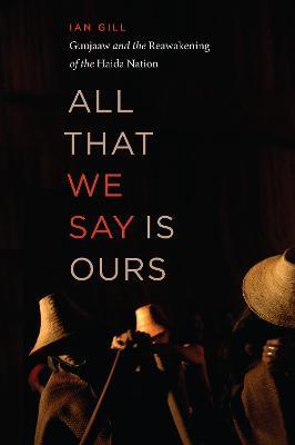 All That We Say is Ours: Guujaaw and the Reawakening of the Haida Nation - Ian Gill - cover