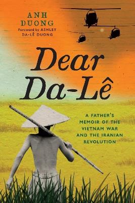 Dear Da-Le: A Father's Memoir of the Vietnam War and the Iranian Revolution - Anh Duong - cover