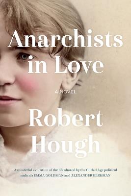 Anarchists in Love: A Novel - Robert Hough - cover