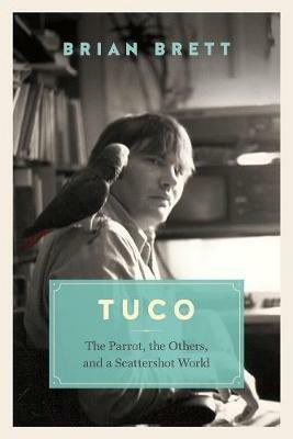 Tuco and the Scattershot World: A Life with Birds - Brian Brett - cover