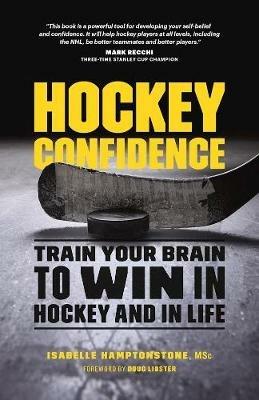 Hockey Confidence: Train Your Brain to Win in Hockey and in Life - Isabelle Hamptonstone MSc. - cover