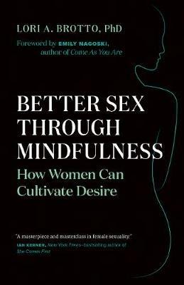 Better Sex Through Mindfulness: How Women Can Cultivate Desire - Lori A. Brotto - cover
