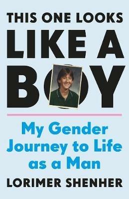 This One Looks Like a Boy: My Gender Journey to Life as a Man - Lorimer Shenher - cover