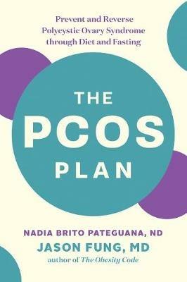 The PCOS Plan: Prevent and Reverse Polycystic Ovary Syndrome through Diet and Fasting - Nadia Brito Pateguana,Jason Fung - cover