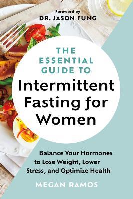 The Essential Guide to Intermittent Fasting for Women: Balance Your Hormones to Lose Weight, Lower Stress, and Optimize Health - Megan Ramos - cover