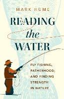 Reading the Water: Fishing, Fatherhood, and Finding Strength in Nature