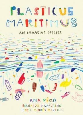 Plasticus Maritimus: An Invasive Species - Ana Pego,Isabel Minhós Martins - cover
