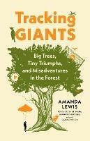 Tracking Giants: Big Trees, Tiny Triumphs, and Misadventures in the Forest - Amanda Lewis - cover