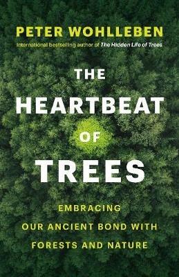 The Heartbeat of Trees: Embracing Our Ancient Bond with Forests and Nature - Peter Wohlleben - cover