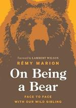 On Being a Bear: Face to Face with Our Wild Sibling