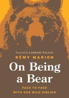 On Being a Bear: Face to Face with Our Wild Sibling - Remy Marion - cover