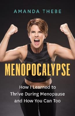 Menopocalypse: How I Learned to Thrive During Menopause and How You Can Too - Amanda Thebe - cover