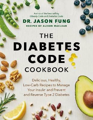 The Diabetes Code Cookbook: Delicious, Healthy, Low-Carb Recipes to Manage Your Insulin and Prevent and Reverse Type 2 Diabetes - Jason Fung,Alison Maclean - cover
