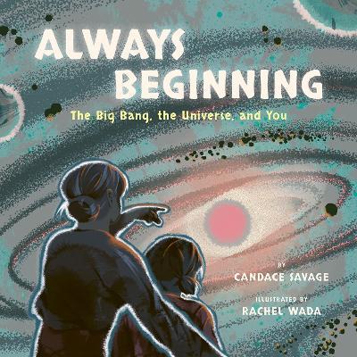 Always Beginning: The Story of the Universe From the Big Bang to You - Candace Savage - cover