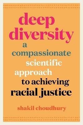 Deep Diversity: A Compassionate, Scientific Approach to Achieving Racial Justice - Shakil Choudhury - cover