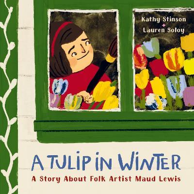A Tulip in Winter: A Story About Maud Lewis - Kathy Stinson - cover