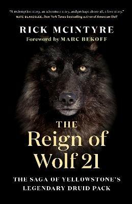 The Reign of Wolf 21: The Saga of Yellowstone's Legendary Druid Pack - Rick McIntyre - cover