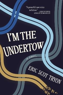 I'm the Undertow: A Novel - Eric Scot Tryon - cover