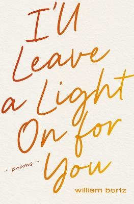 I'll Leave a Light On for You: Poems - William Bortz - cover
