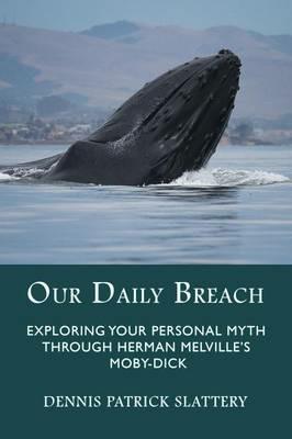Our Daily Breach: Exploring Your Personal Myth Through Herman Melville's Moby-Dick - Dennis Patrick Slattery - cover