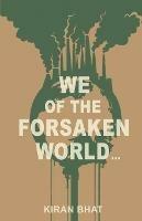 we of the forsaken world... - Kiran Bhat - cover