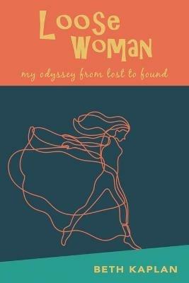 Loose Woman: my odyssey from lost to found - Beth Kaplan - cover
