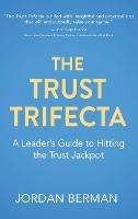 The Trust Trifecta: A Leader's Guide to Hitting the Trust Jackpot - Jordan Berman - cover