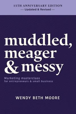 muddled, meager & messy: Marketing masterclass for entrepreneurs & small business - Wendy Beth Moore - cover
