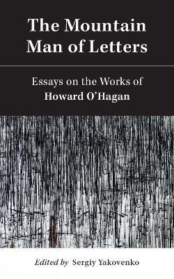 The Mountain Man of Letters: Essays on the Works of Howard O'Hagan - cover