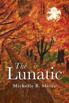 The Lunatic: A Novel - Michelle Slater - cover